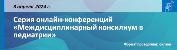 Серия онлайн-конференций «Междисциплинарный консилиум в педиатрии»